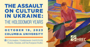 The Assault on Culture in Ukraine: The Holodomor Years