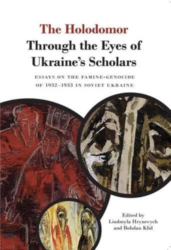 The Holodomor Through the Eyes of Ukraine’s Scholars: Essays on the Famine-Genocide of 1932–1933 in Soviet Ukraine